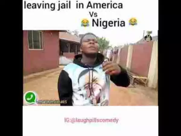 Video: Laughpills – When You Are Released in America vs Nigeria